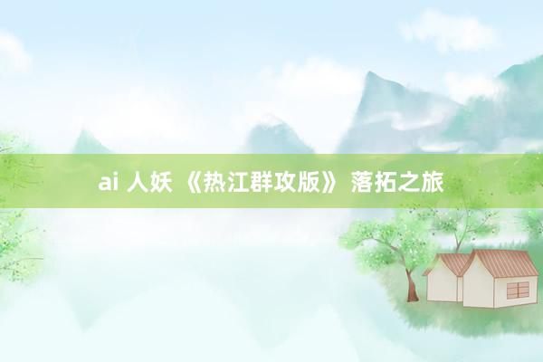 ai 人妖 《热江群攻版》 落拓之旅